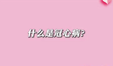 【名醫(yī)面對(duì)面之心臟100問】什么是冠心??？